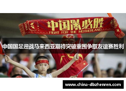 中国国足迎战马来西亚期待突破重围争取友谊赛胜利